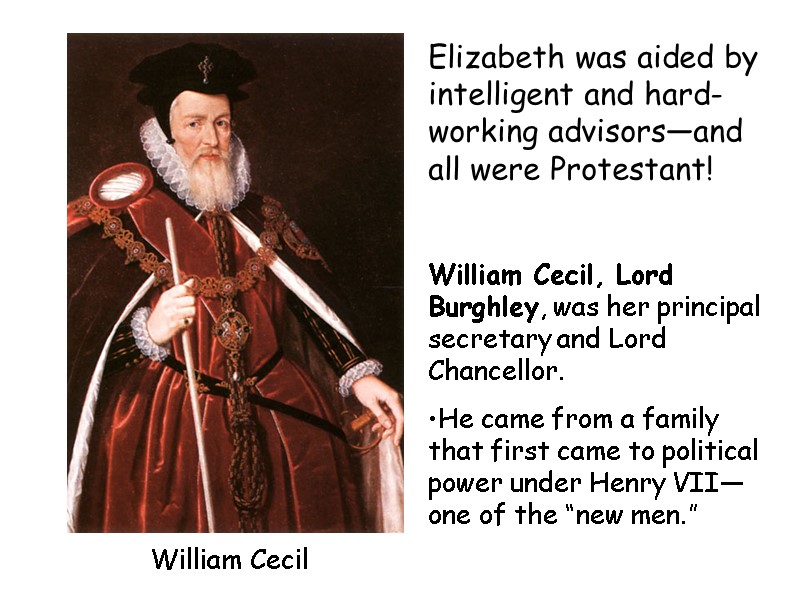 Elizabeth was aided by intelligent and hard-working advisors—and all were Protestant!  William Cecil,